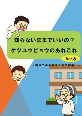 知らないままでいいの？ケツユウビョウのあれこれ Ver.6〜施設での不安をこれで解消！〜